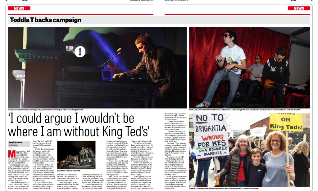 explaining how it looked after children from his community, Firth Park, from inner city Broomhall to more affluent families, and that his time there was. Backing a parents’ campaign to stop his old school being turned into an academy, the 38-year-old remixer and record producer – real name Tom Bell – said: “I am so lucky to be where I am. I could argue I wouldn’t be without King Ted’s.”

Tom, best known for an 11-year stint on BBC Radio 1 and 1Xtra, and musical collaborations with Stormzy, Anne-Marie, Craig David and the rapper Aitch, attended KES from 1996 to 2001. Whilst the school boasts the second-highest Oxbridge admission rate in Yorkshire, Tom – who started DJing in clubs at 14 and left school at 16 – said for him KES had been ‘an education in real life’. “I wasn’t academic,” he said. “I was diagnosed with ADHD four years ago. In a systemic educational sense, I hated school. But what that school did for me was the experience of a unique melting pot, a proper cross section of British society.” Tom, a Blades fan who DJd on the open top bus for Sheffield United’s promotion parade this month, now lives in London with his wife, the superstar DJ and novelist Annie Mac, and their two young sons. He was brought up between Park Hill and Norfolk Park, where his parents Douglas and Janet still live. Dad Doug, a university lecturer, was among 500 protesters who attended a rally at Sheffield City Hall in April against KES’ academisation. “I remember travelling across the city to school on the 120 bus, with my headphones on listening to rap music I’d recorded off Radio 1, getting to school and it just being a mad melting pot,” he said. “And for me that’s what school was – learning to navigate the super-posh kids, the inner city kids, the crazy skater kids: that was my education. “There were kids from all over the gaffe, from my community, from Firth Park, from inner city Broomhall, from more affluent families. It was a melting pot of humans, and that’s what made the experience.”

KES, the last local authority-maintained secondary school in Sheffield, is facing forced academisation after an Ofsted inspection decreed safeguarding was ‘inadequate’ leading to an ‘inadequate’ rating overall.

The school, which has had a non uniform policy for decades, could be compulsorily paired with any multi-academy trust, many of which have strict rules about uniform and conformity. Tom said when he went to KES, its non uniform policy was ‘a big deal’ to him. “I came out of my house and I set off to school, just a young man trying to get by, and I was myself. Lobbing a uniform into that would have added to how much I wasn’t happy. “I nearly got kicked out in Y9 for buying ganja. But the headteacher then was Mike Lewis – a legend. He was kind, there was a human side to him, he wasn’t robotic, and I give thanks for the kindness. I got suspended for a few days, I wasn’t ostracised, and the situation moved on quick.

“I’d hate to think what would happen with that scenario if the school was an academy. I’d have been out on my ear no doubt. I would hate to think of anything changing at King Ted’s that would stop another young Tom Bell growing up on Park Hill from experiencing all that. A proposal to pair KES with the Brigantia trust – which runs five schools in north Sheffield, two of which ‘require improvement’ – has been paused until the summer while the DfE conducts a ‘comparative analysis of additional multi-academy trusts’. A DfE spokeswoman said: “As with any school that receives an overall judgement of inadequate, King Edward VII will become an academy and be transferred to a strong trust.””

He added: “Your teenage years are some of your most impactful and, 100 per cent, why I am sitting here today feeling so blessed is because King Ted’s was part of my journey.”